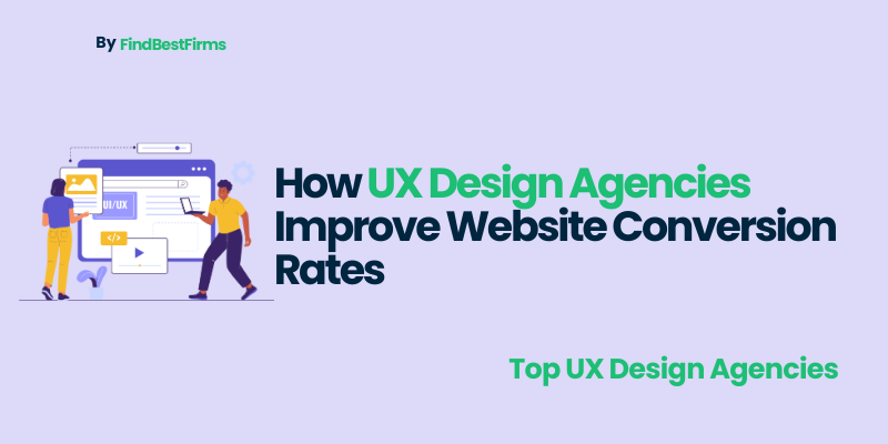 How UX Design Agencies Improve Website Conversion Rates